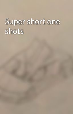 Super short one shots 