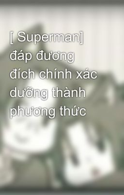 [ Superman] đáp đương đích chính xác dưỡng thành phương thức