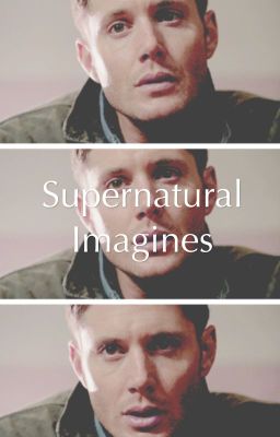 Supernatural Imagines and Fanfiction