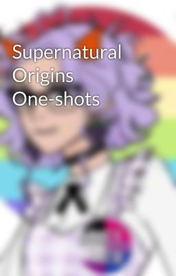 Supernatural Origins One-shots