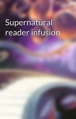 Supernatural reader infusion