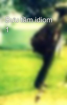 Sưu tầm idiom 1