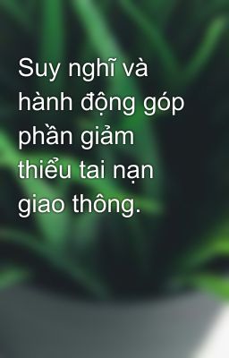 Suy nghĩ và hành động góp phần giảm thiểu tai nạn giao thông.