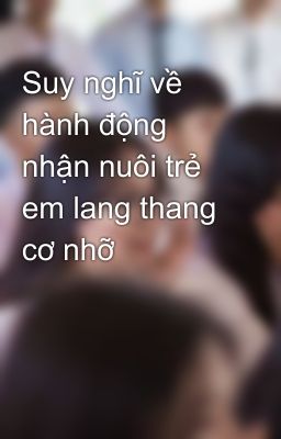 Suy nghĩ về hành động nhận nuôi trẻ em lang thang cơ nhỡ