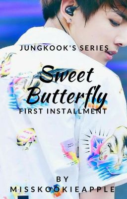 Sweet Butterfly (First Installment) | J.J.K