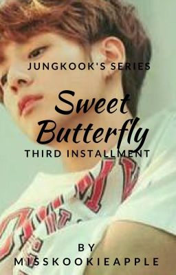 Sweet Butterfly (Third Installment) | J.J.K || P.J.M