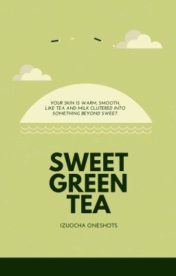 ❝ SWEET GREEN TEA. ❞ | izuocha oneshots