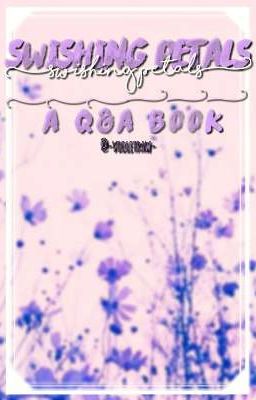 Swishing Petals || A Q & A Book ||