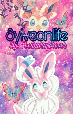 Sylveonlife - by Feelinaraforever (✔) 