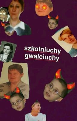 szkolniuchy gwalciuchy