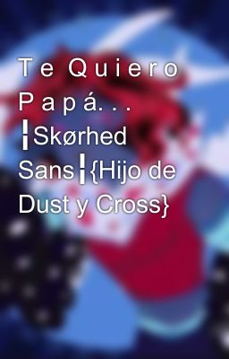 T e  Q u i e r o  P a p á. . . ╏Skørhed Sans╏{Hijo de Dust y Cross}