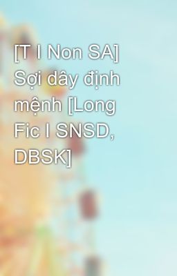 [T I Non SA] Sợi dây định mệnh [Long Fic I SNSD, DBSK]