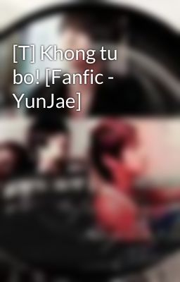 [T] Khong tu bo! [Fanfic - YunJae]