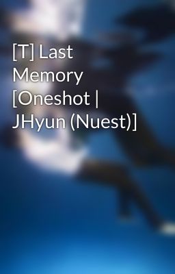 [T] Last Memory [Oneshot | JHyun (Nuest)]