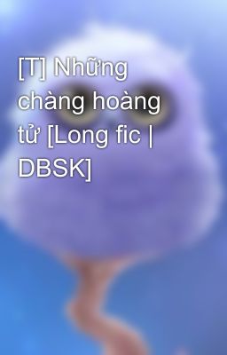 [T] Những chàng hoàng tử [Long fic | DBSK]