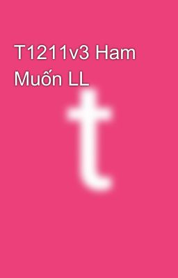 T1211v3 Ham Muốn LL