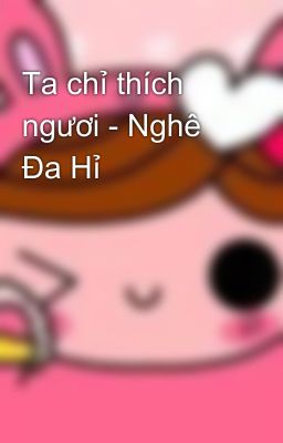 Ta chỉ thích ngươi - Nghê Đa Hỉ