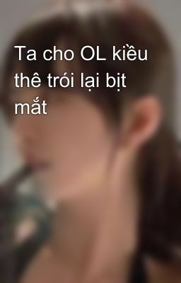 Ta cho OL kiều thê trói lại bịt mắt