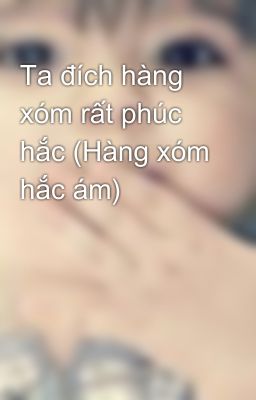 Ta đích hàng xóm rất phúc hắc (Hàng xóm hắc ám)