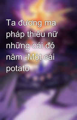 Ta đương ma pháp thiếu nữ những cái đó năm -Một cái potato