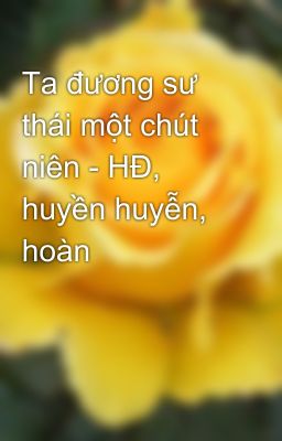 Ta đương sư thái một chút niên - HĐ, huyền huyễn, hoàn