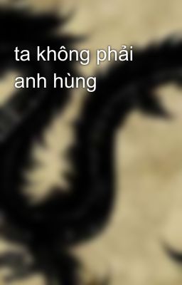 ta không phải anh hùng