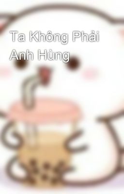 Ta Không Phải Anh Hùng