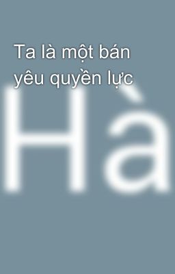 Ta là một bán yêu quyền lực