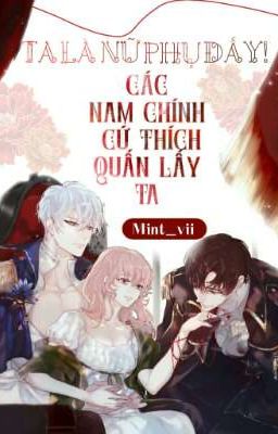 Ta là nữ phụ đấy! Các nam chính cứ thích quấn lấy ta