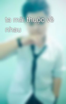 ta mãi thuộc về nhau