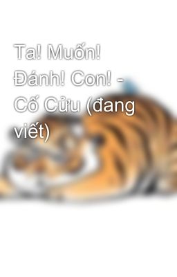Ta! Muốn! Đánh! Con! - Cố Cửu (đang viết)