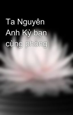 Ta Nguyên Anh Kỳ bạn cùng phòng