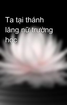 Ta tại thánh lăng nữ trường học