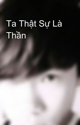 Ta Thật Sự Là Thần