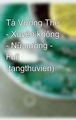 Tà Vương Thê - Xuyên không - Nữ cường - Full (tangthuvien)