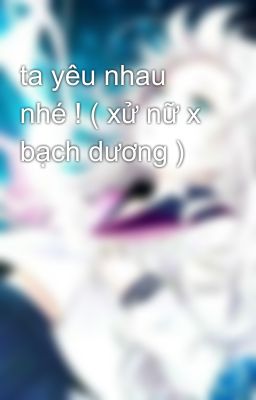 ta yêu nhau nhé ! ( xử nữ x bạch dương )