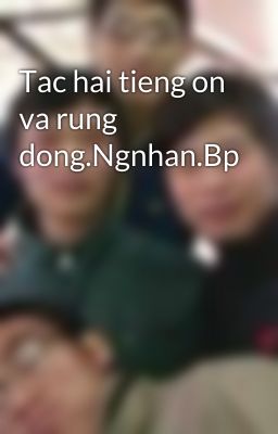 Tac hai tieng on va rung dong.Ngnhan.Bp