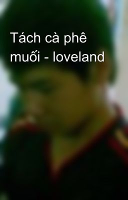 Tách cà phê muối - loveland