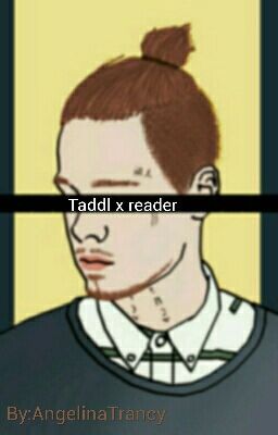 Taddl x reader