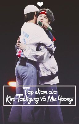 [Taegi]-Tạp nham của Kim Taehyung và Min Yoongi