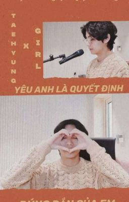 [Taehyungxgirl]Yêu Anh Là Quyết Định Đúng Đắn Của Em