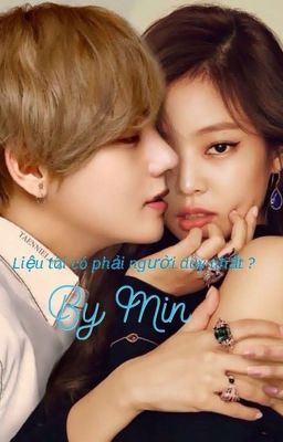 [TaehyungxJennie]Liệu tôi có phải người duy nhất ? 