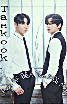  / Taekook/ Anh sẽ bên em mãi mãi 