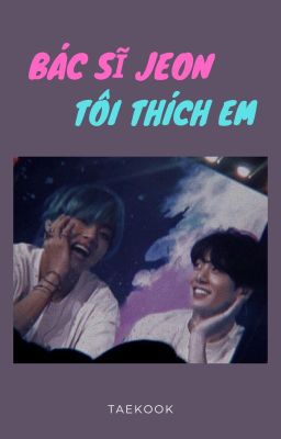 [Taekook] Bác Sĩ Jeon, Tôi Thích Em!