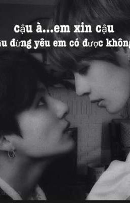 TAEKOOK ╹⁠ cậu à... em xin cậu ! cậu đừng yêu em nữa có được không?