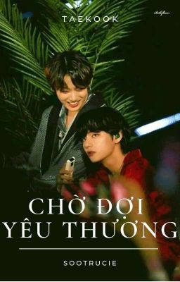 TaeKook- Chờ Đợi Yêu Thương 