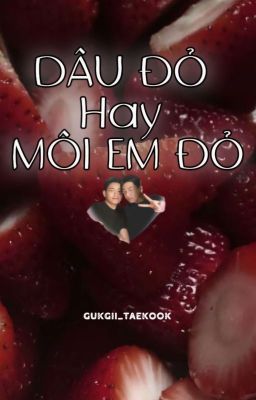 taekook | Dâu Đỏ Hay Môi Em Đỏ