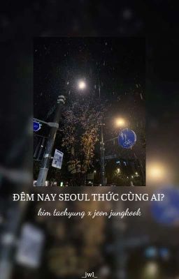 TaeKook | Đêm nay Seoul thức cùng ai?