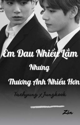 [Taekook] Em Đau Nhiều Lắm Nhưng Thương Anh Nhiều Hơn