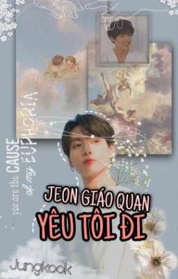 |Taekook| JEON GIÁO QUAN, YÊU TÔI ĐI